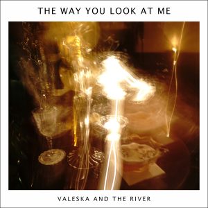 The Way You look At Me - Valeska and the River