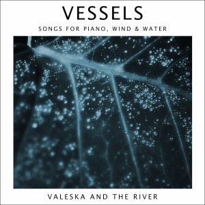 Vessels EP (Songs for Piano, Wind & Water) - Valeska and the River